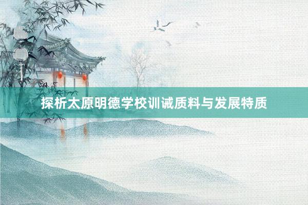 探析太原明德学校训诫质料与发展特质